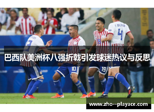 巴西队美洲杯八强折戟引发球迷热议与反思